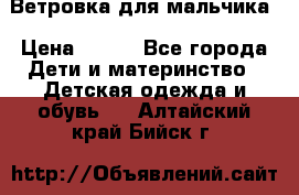 Ветровка для мальчика › Цена ­ 600 - Все города Дети и материнство » Детская одежда и обувь   . Алтайский край,Бийск г.